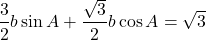 \[ \frac{3}{2}b\sin A+\frac{\sqrt{3}}{2}b\cos A=\sqrt{3} \]