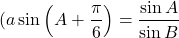\[(a\sin\left(A+\frac{\pi}{6}\right) = \frac{\sin A}{\sin B}\]