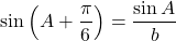 \[ \sin\left(A+\frac{\pi}{6}\right)=\frac{\sin A}{b} \]