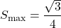 \[ S_{\max}=\frac{\sqrt{3}}{4} \]